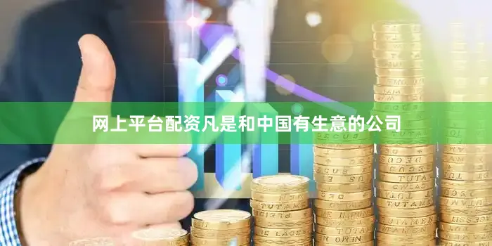 网上平台配资凡是和中国有生意的公司