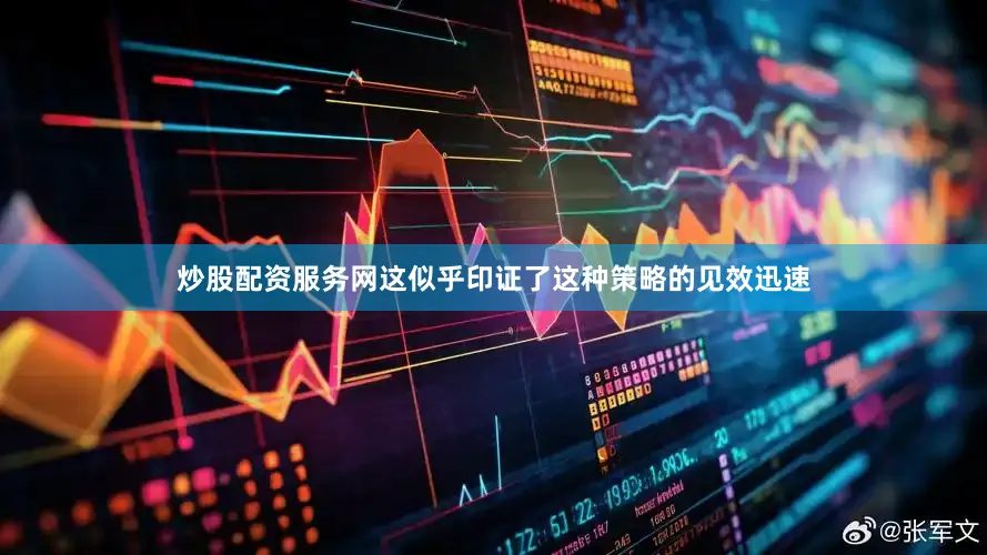 炒股配资服务网这似乎印证了这种策略的见效迅速