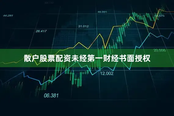 散户股票配资未经第一财经书面授权